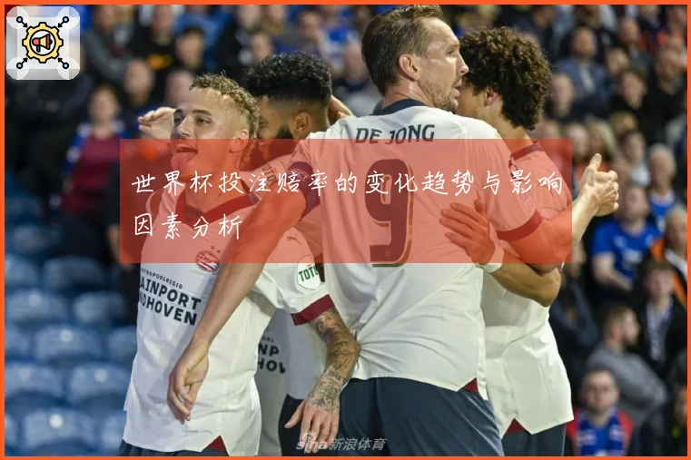 世界杯投注赔率的变化趋势与影响因素分析